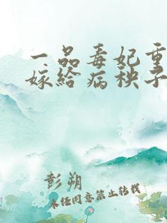 一品毒妃重生后嫁给病秧子王爷免费阅读