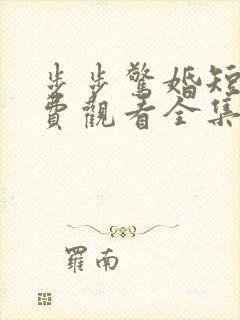 步步惊婚短剧免费观看全集高清