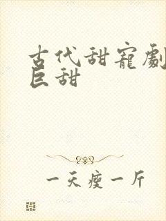 古代甜宠剧推荐巨甜