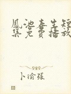 凤池春生短剧全集免费播放