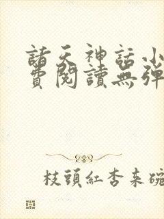 诸天神话小说免费阅读无弹窗