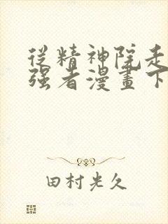 从精神院走出的强者漫画下拉式免费