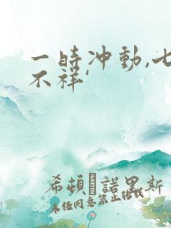 一时冲动,七世不祥'
