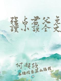 强占君父免费阅读小说全文无弹窗