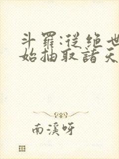 斗罗:从绝世开始抽取诸天