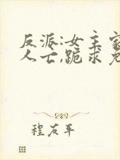 反派:女主家破人亡,跪求免费阅读最新