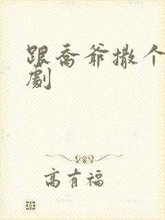 跟乔爷撒个娇短剧