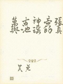 万古神帝张若尘与池瑶的真相