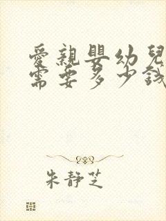 爱亲婴幼儿加盟需要多少钱