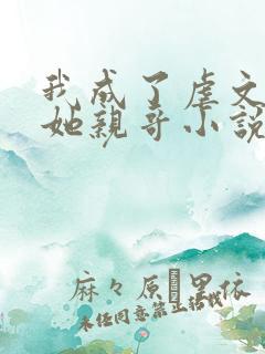 我成了虐文女主她亲哥小说