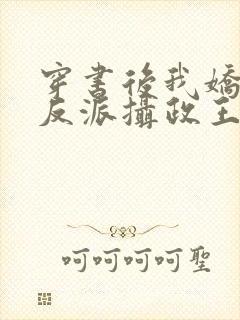 穿书后我娇养了反派摄政王全