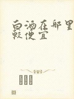 白酒在哪里买比较便宜