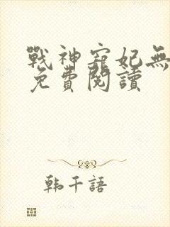 战神宠妃无下限免费阅读
