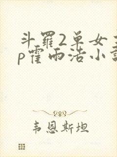 斗罗2单女主cp霍雨浩小说推荐