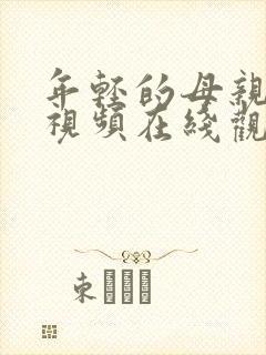 年轻的母亲高清视频在线观看免费