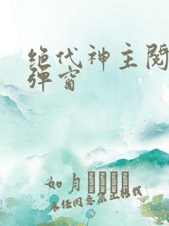 绝代神主阅读无弹窗