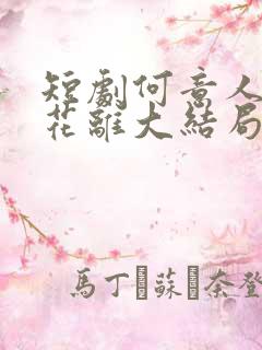 短剧何意人别似花离大结局