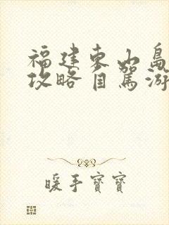 福建东山岛旅游攻略自驾游