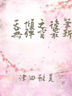 天倾之后笔趣阁无弹窗最新章节