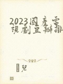 2023国产电视剧豆瓣排行榜前十名