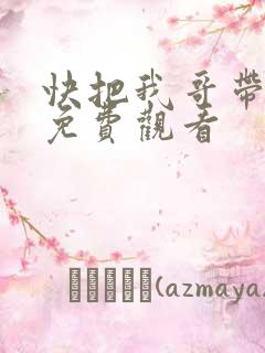 快把我哥带走在免费观看