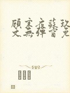 顾寒夜苏玖瑶全文无弹窗免费阅读一三