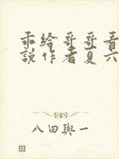 乖给哥哥看看小说作者夏六月全文阅读