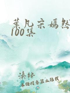 叶凡宋嫣然短剧100集