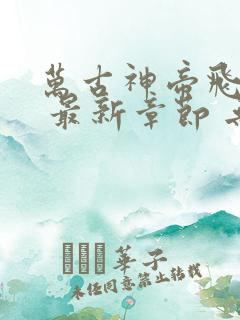 万古神帝飞天鱼 最新章节 无弹窗