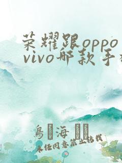 荣耀跟oppo vivo哪款手机好