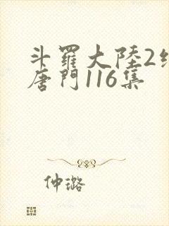 斗罗大陆2绝世唐门116集