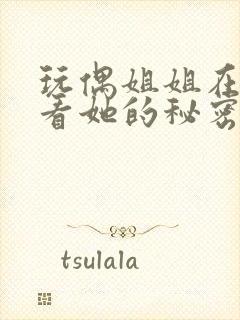 玩偶姐姐在线观看她的秘密