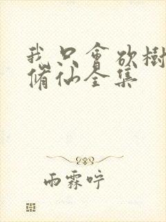 我只会砍树不会修仙全集