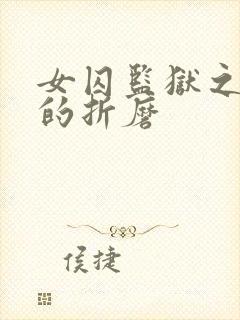 女囚监狱之屈辱的折磨