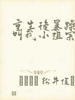 重生后暴躁大佬叫我小祖宗顾南乔全文