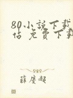 80小说下载网站 免费下载