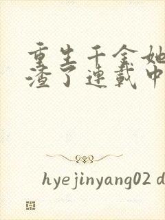 重生千金她又虐渣了连载中