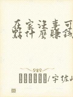 在家没事可以做点什么赚钱呢