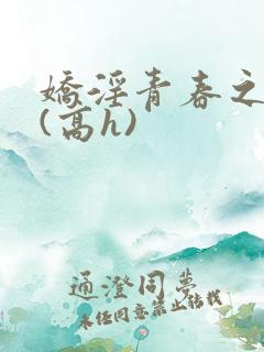 娇淫青春之放纵(高h)