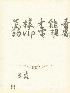 怎样才能看免费的vip电视剧