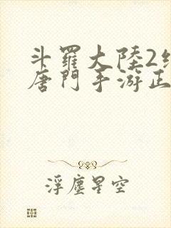 斗罗大陆2绝世唐门手游正版下载