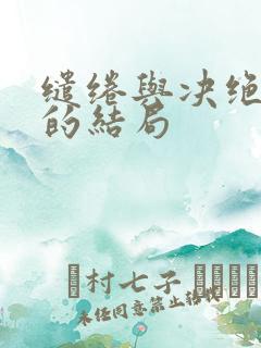 缱绻与决绝腻味的结局