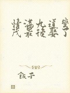 情满九道弯杨树茂最后娶了谁