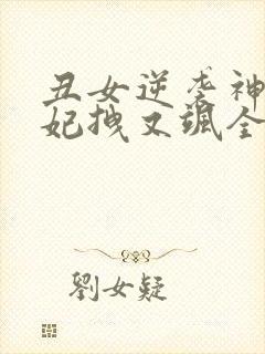 丑女逆袭神医毒妃拽又飒全文免费阅读