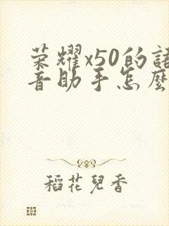 荣耀x50的语音助手怎么唤醒