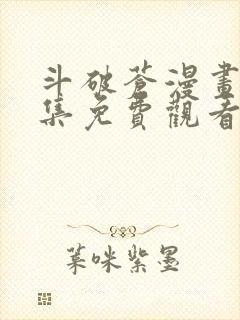 斗破苍漫画穹全集免费观看下拉式