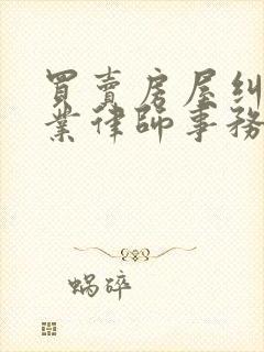 买卖房屋纠纷专业律师事务所