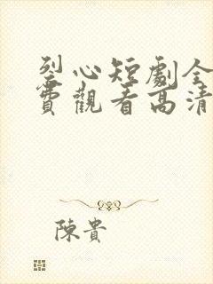 裂心短剧全集免费观看高清