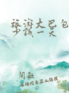 旅游大巴包车多少钱一天