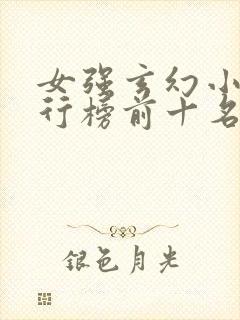 女强玄幻小说排行榜前十名完结巅峰之作